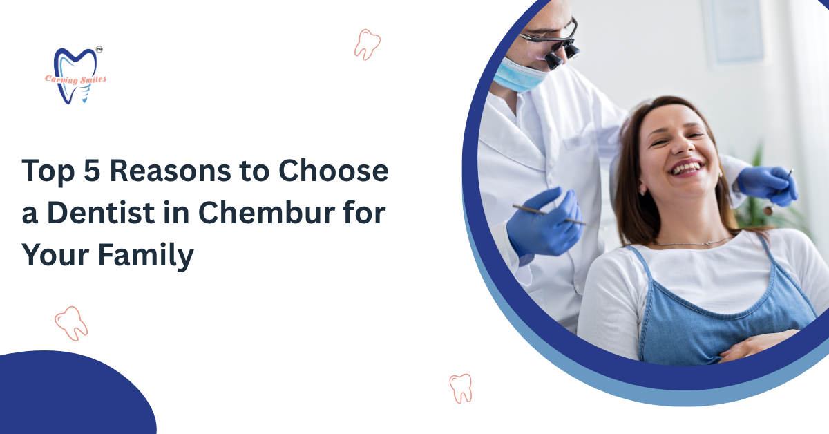 Top 5 Reasons to Choose a Dentist in Chembur for Your Family